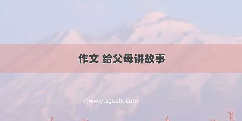 作文 给父母讲故事