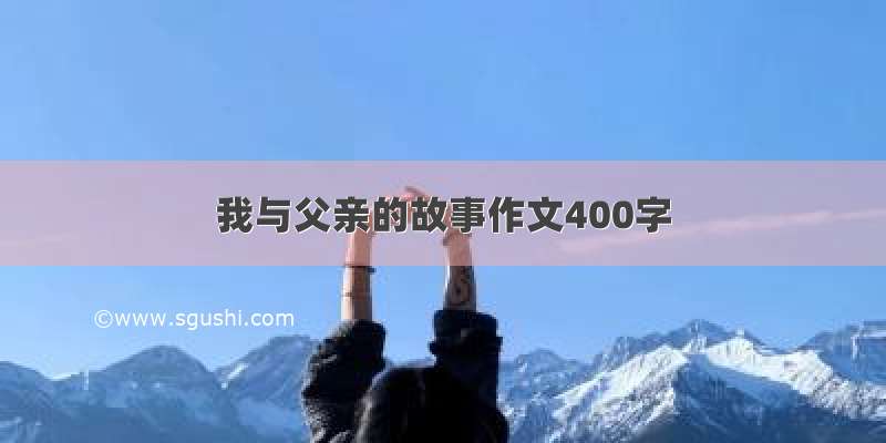 我与父亲的故事作文400字