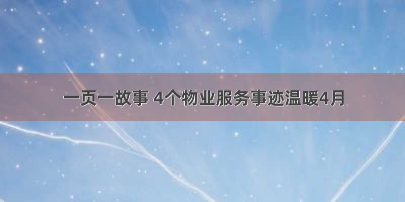 一页一故事 4个物业服务事迹温暖4月