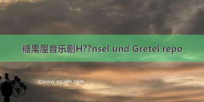糖果屋音乐剧H??nsel und Gretel repo