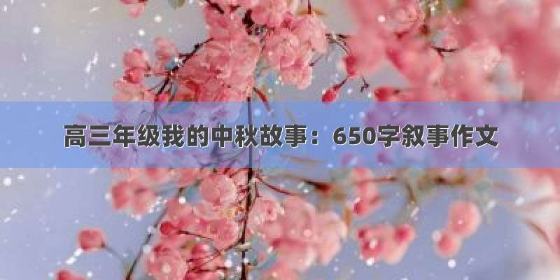 高三年级我的中秋故事：650字叙事作文