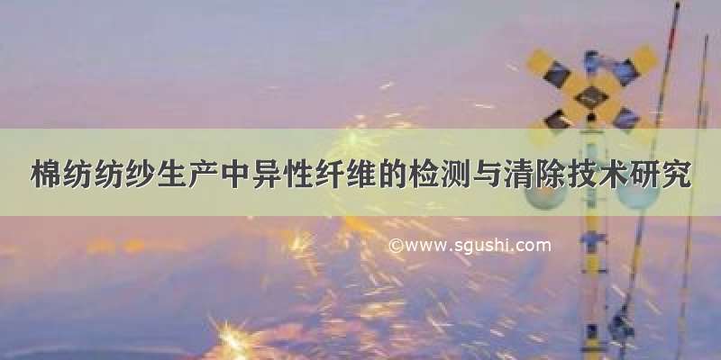 棉纺纺纱生产中异性纤维的检测与清除技术研究