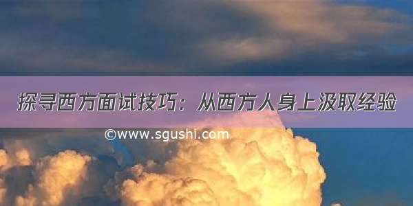 探寻西方面试技巧：从西方人身上汲取经验