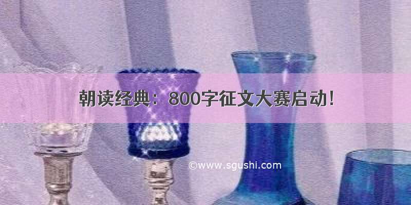 朝读经典：800字征文大赛启动！