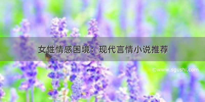 女性情感困境：现代言情小说推荐