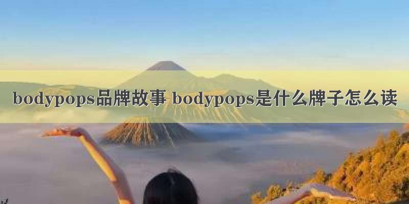 bodypops品牌故事 bodypops是什么牌子怎么读
