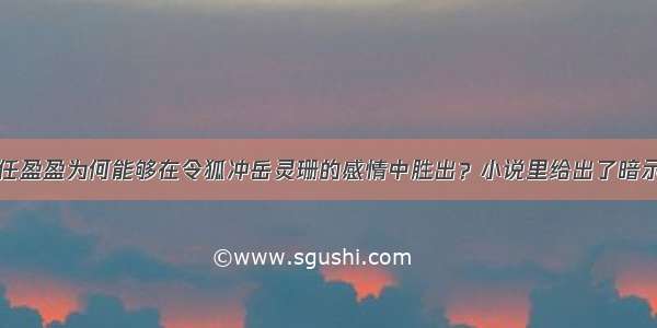 任盈盈为何能够在令狐冲岳灵珊的感情中胜出？小说里给出了暗示